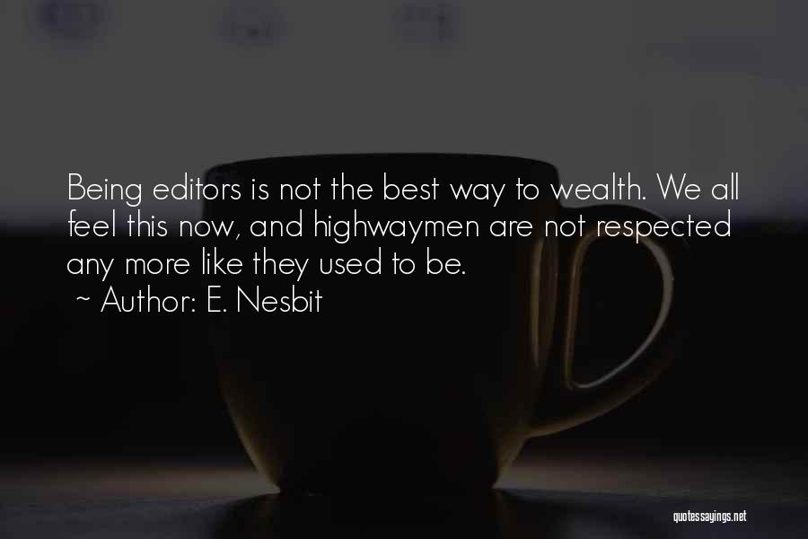 E. Nesbit Quotes: Being Editors Is Not The Best Way To Wealth. We All Feel This Now, And Highwaymen Are Not Respected Any