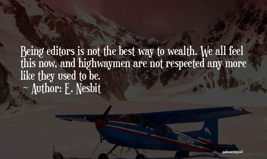 E. Nesbit Quotes: Being Editors Is Not The Best Way To Wealth. We All Feel This Now, And Highwaymen Are Not Respected Any