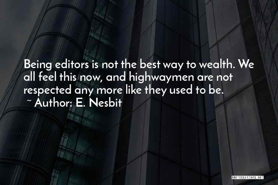 E. Nesbit Quotes: Being Editors Is Not The Best Way To Wealth. We All Feel This Now, And Highwaymen Are Not Respected Any