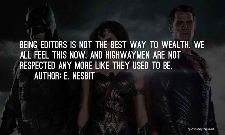 E. Nesbit Quotes: Being Editors Is Not The Best Way To Wealth. We All Feel This Now, And Highwaymen Are Not Respected Any