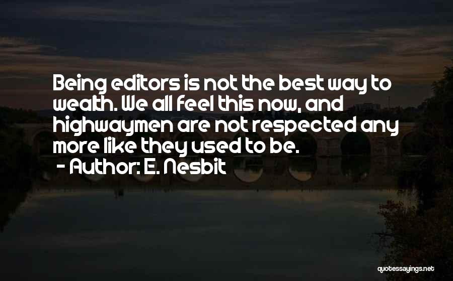 E. Nesbit Quotes: Being Editors Is Not The Best Way To Wealth. We All Feel This Now, And Highwaymen Are Not Respected Any