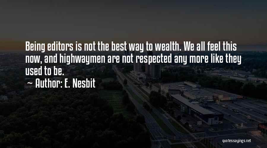 E. Nesbit Quotes: Being Editors Is Not The Best Way To Wealth. We All Feel This Now, And Highwaymen Are Not Respected Any