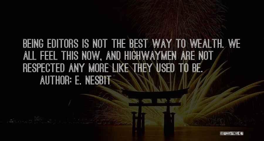 E. Nesbit Quotes: Being Editors Is Not The Best Way To Wealth. We All Feel This Now, And Highwaymen Are Not Respected Any