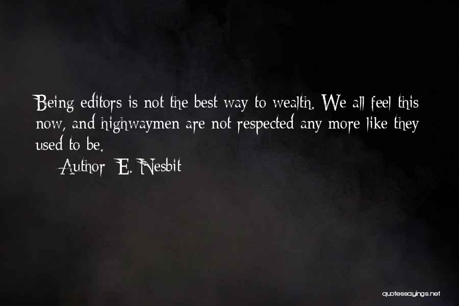 E. Nesbit Quotes: Being Editors Is Not The Best Way To Wealth. We All Feel This Now, And Highwaymen Are Not Respected Any