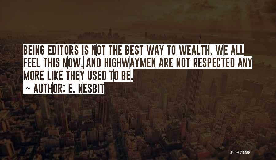 E. Nesbit Quotes: Being Editors Is Not The Best Way To Wealth. We All Feel This Now, And Highwaymen Are Not Respected Any