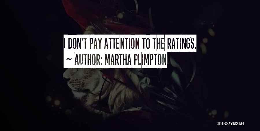 Martha Plimpton Quotes: I Don't Pay Attention To The Ratings.