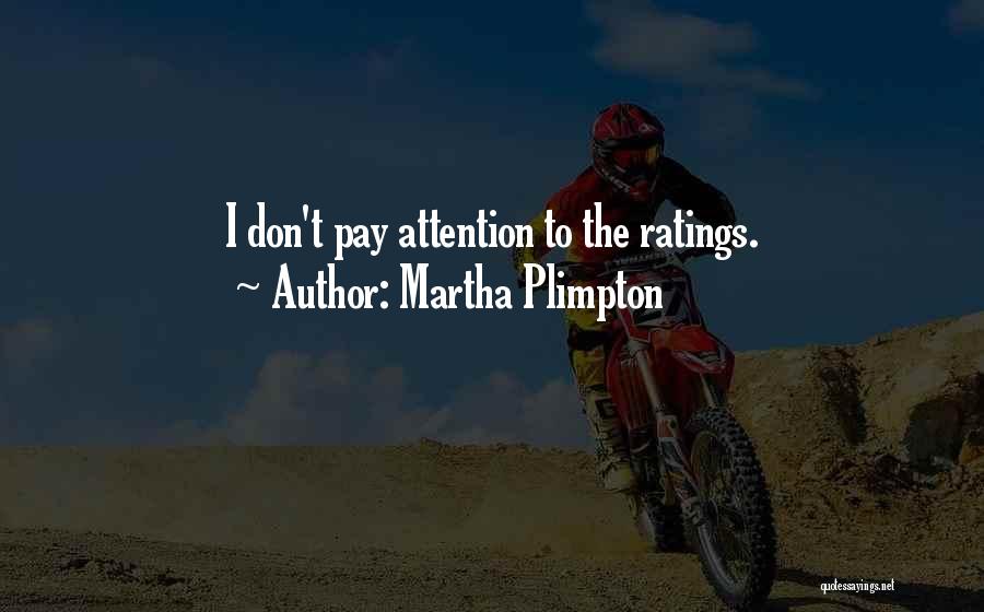 Martha Plimpton Quotes: I Don't Pay Attention To The Ratings.