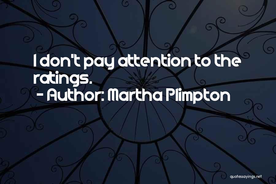 Martha Plimpton Quotes: I Don't Pay Attention To The Ratings.