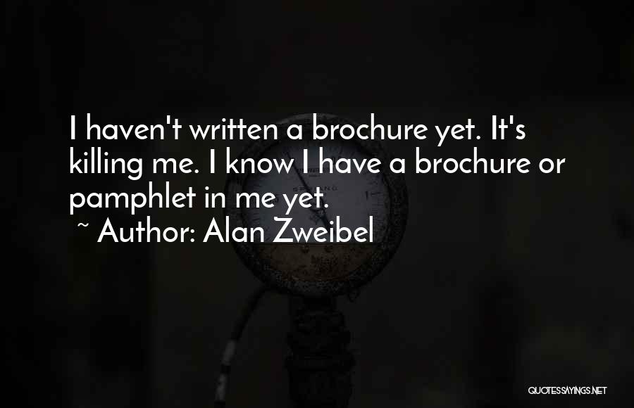 Alan Zweibel Quotes: I Haven't Written A Brochure Yet. It's Killing Me. I Know I Have A Brochure Or Pamphlet In Me Yet.