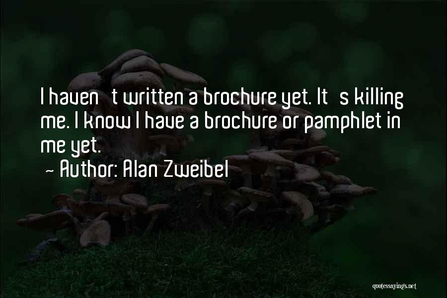 Alan Zweibel Quotes: I Haven't Written A Brochure Yet. It's Killing Me. I Know I Have A Brochure Or Pamphlet In Me Yet.