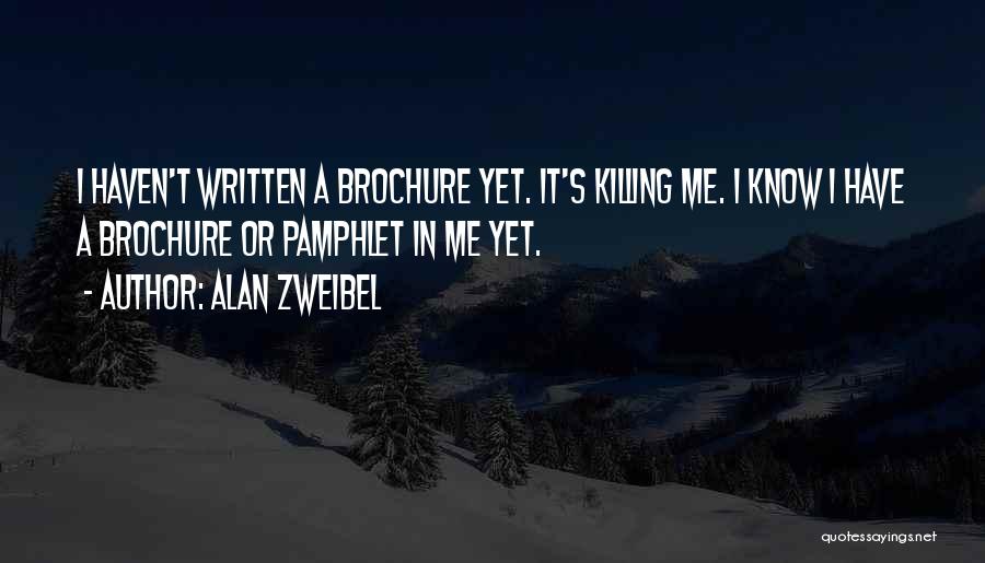 Alan Zweibel Quotes: I Haven't Written A Brochure Yet. It's Killing Me. I Know I Have A Brochure Or Pamphlet In Me Yet.