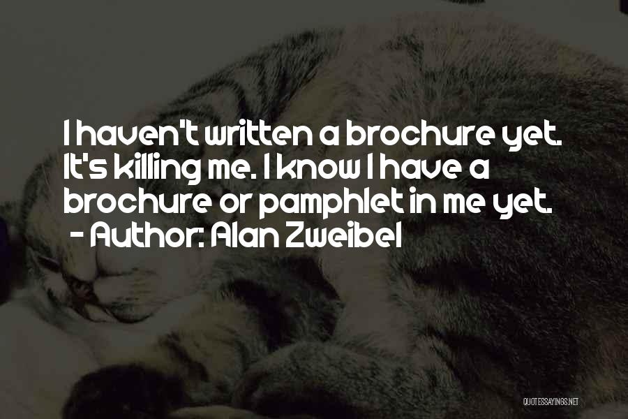 Alan Zweibel Quotes: I Haven't Written A Brochure Yet. It's Killing Me. I Know I Have A Brochure Or Pamphlet In Me Yet.