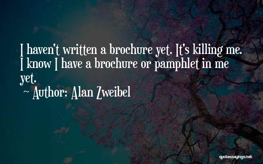 Alan Zweibel Quotes: I Haven't Written A Brochure Yet. It's Killing Me. I Know I Have A Brochure Or Pamphlet In Me Yet.