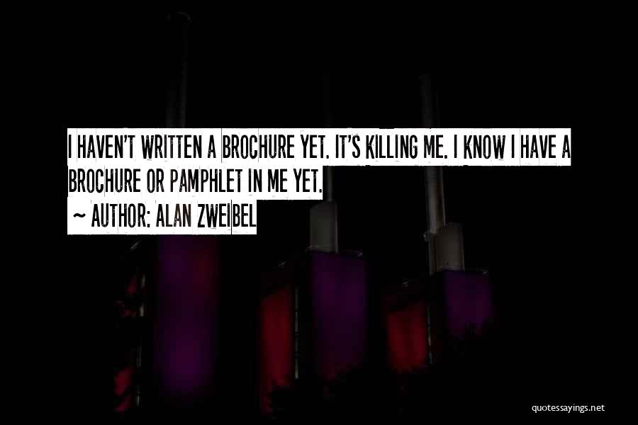 Alan Zweibel Quotes: I Haven't Written A Brochure Yet. It's Killing Me. I Know I Have A Brochure Or Pamphlet In Me Yet.