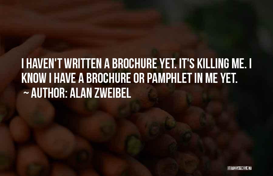 Alan Zweibel Quotes: I Haven't Written A Brochure Yet. It's Killing Me. I Know I Have A Brochure Or Pamphlet In Me Yet.