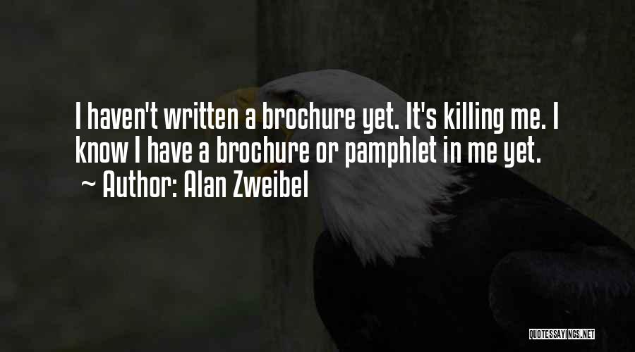 Alan Zweibel Quotes: I Haven't Written A Brochure Yet. It's Killing Me. I Know I Have A Brochure Or Pamphlet In Me Yet.