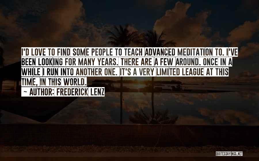 Frederick Lenz Quotes: I'd Love To Find Some People To Teach Advanced Meditation To. I've Been Looking For Many Years. There Are A