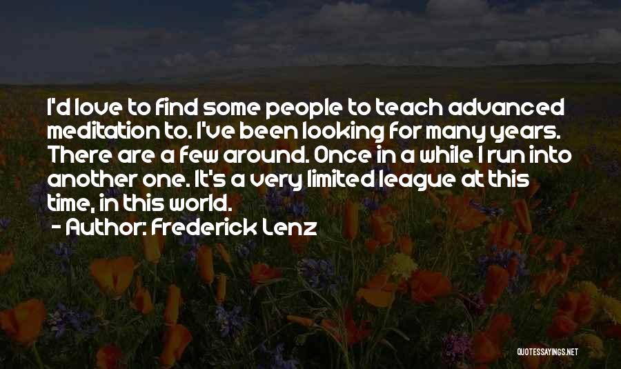 Frederick Lenz Quotes: I'd Love To Find Some People To Teach Advanced Meditation To. I've Been Looking For Many Years. There Are A