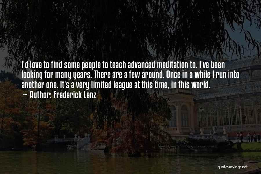 Frederick Lenz Quotes: I'd Love To Find Some People To Teach Advanced Meditation To. I've Been Looking For Many Years. There Are A