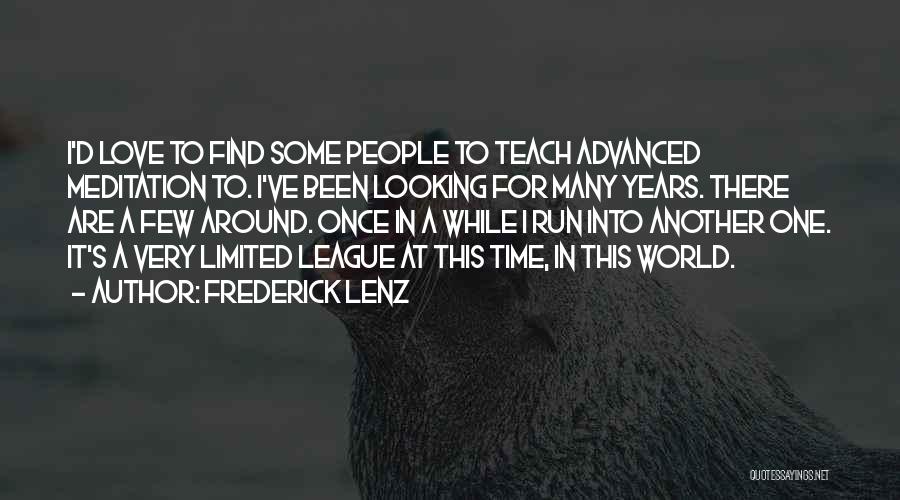 Frederick Lenz Quotes: I'd Love To Find Some People To Teach Advanced Meditation To. I've Been Looking For Many Years. There Are A