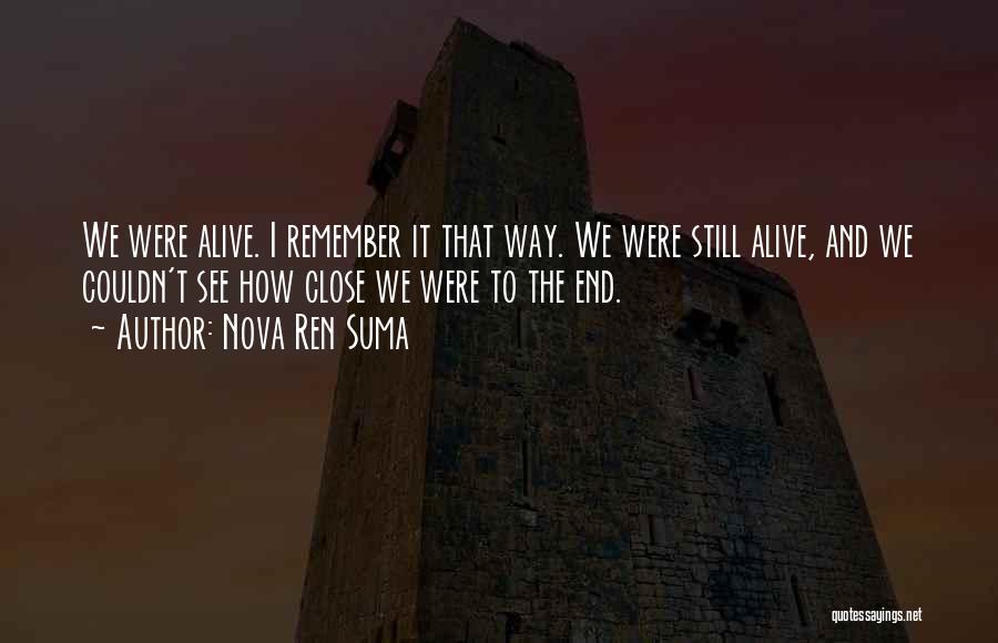 Nova Ren Suma Quotes: We Were Alive. I Remember It That Way. We Were Still Alive, And We Couldn't See How Close We Were