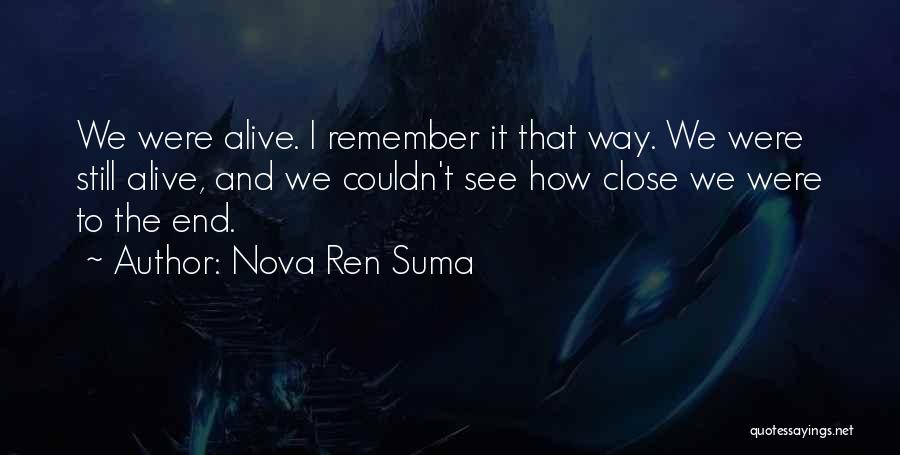 Nova Ren Suma Quotes: We Were Alive. I Remember It That Way. We Were Still Alive, And We Couldn't See How Close We Were