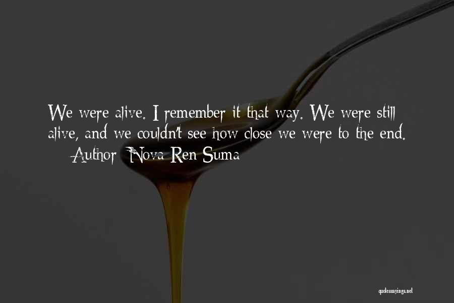 Nova Ren Suma Quotes: We Were Alive. I Remember It That Way. We Were Still Alive, And We Couldn't See How Close We Were