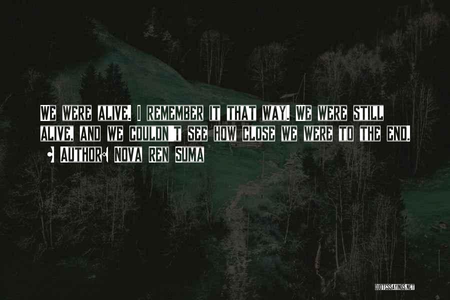 Nova Ren Suma Quotes: We Were Alive. I Remember It That Way. We Were Still Alive, And We Couldn't See How Close We Were