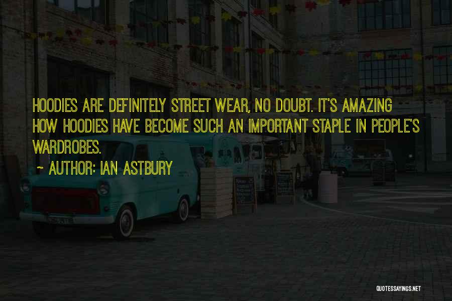 Ian Astbury Quotes: Hoodies Are Definitely Street Wear, No Doubt. It's Amazing How Hoodies Have Become Such An Important Staple In People's Wardrobes.