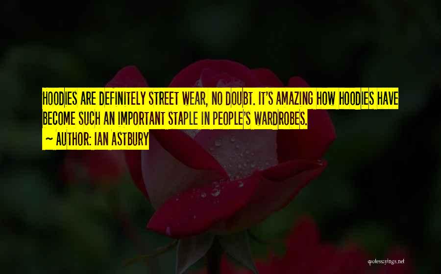 Ian Astbury Quotes: Hoodies Are Definitely Street Wear, No Doubt. It's Amazing How Hoodies Have Become Such An Important Staple In People's Wardrobes.