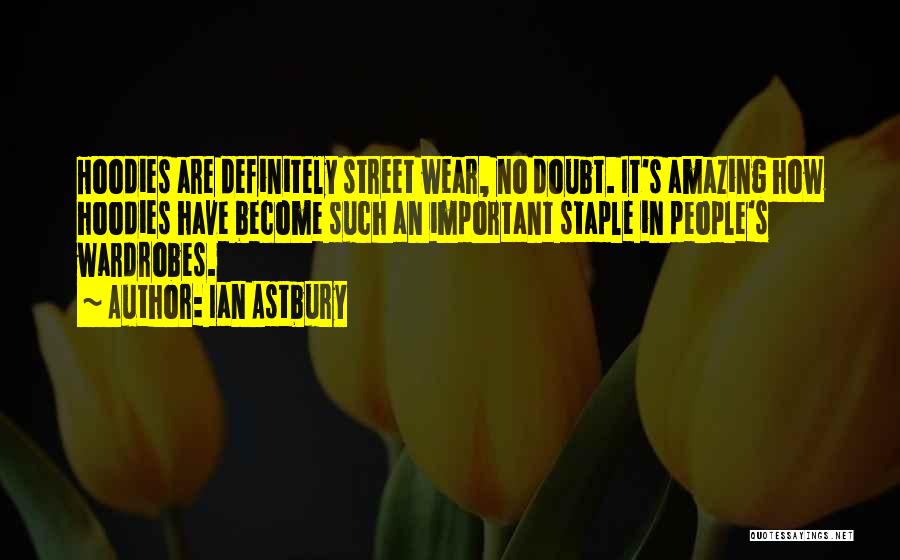 Ian Astbury Quotes: Hoodies Are Definitely Street Wear, No Doubt. It's Amazing How Hoodies Have Become Such An Important Staple In People's Wardrobes.
