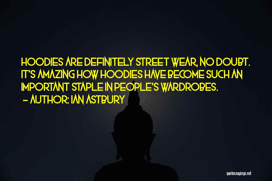 Ian Astbury Quotes: Hoodies Are Definitely Street Wear, No Doubt. It's Amazing How Hoodies Have Become Such An Important Staple In People's Wardrobes.