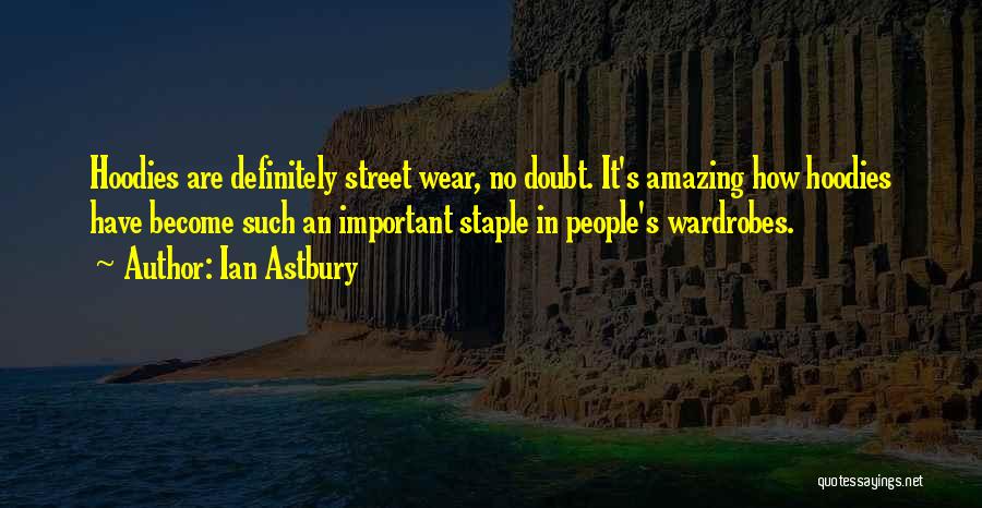 Ian Astbury Quotes: Hoodies Are Definitely Street Wear, No Doubt. It's Amazing How Hoodies Have Become Such An Important Staple In People's Wardrobes.