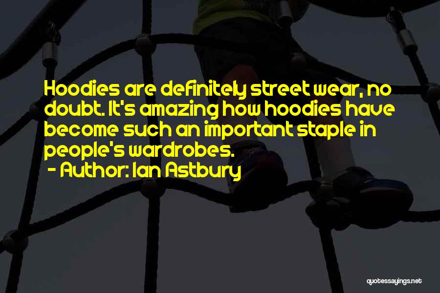 Ian Astbury Quotes: Hoodies Are Definitely Street Wear, No Doubt. It's Amazing How Hoodies Have Become Such An Important Staple In People's Wardrobes.