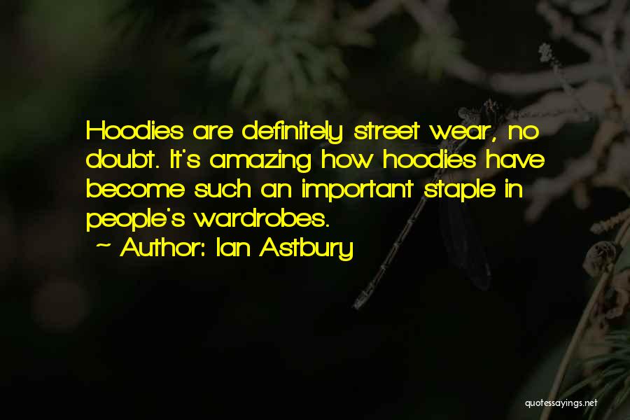 Ian Astbury Quotes: Hoodies Are Definitely Street Wear, No Doubt. It's Amazing How Hoodies Have Become Such An Important Staple In People's Wardrobes.