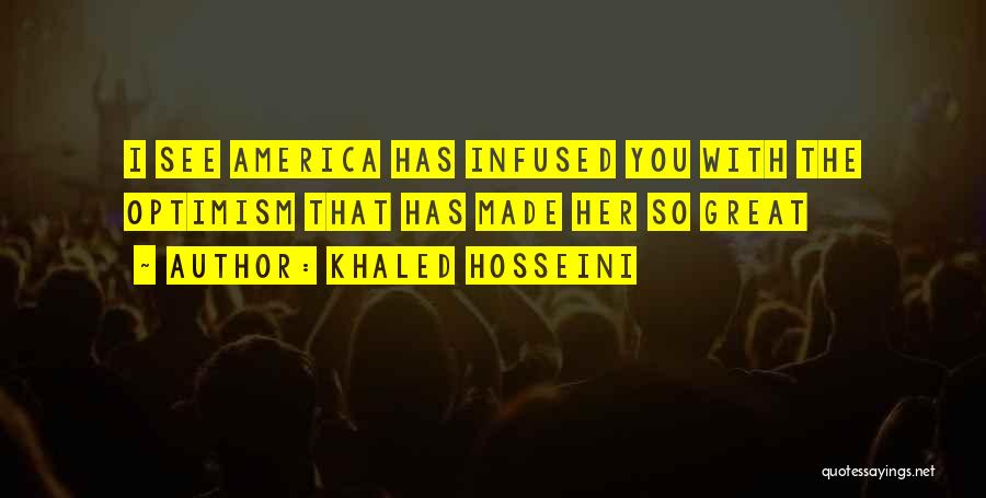 Khaled Hosseini Quotes: I See America Has Infused You With The Optimism That Has Made Her So Great