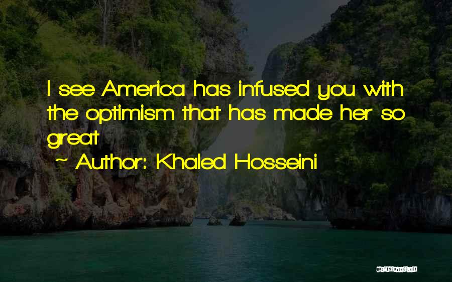 Khaled Hosseini Quotes: I See America Has Infused You With The Optimism That Has Made Her So Great