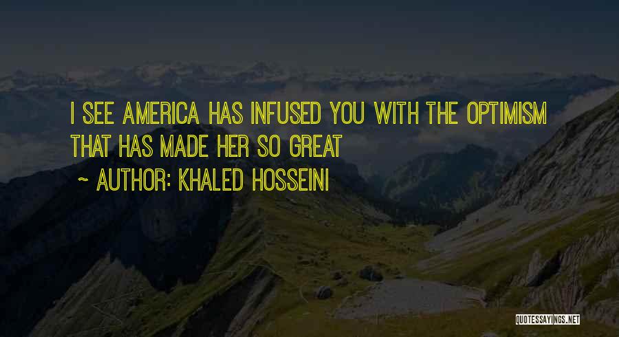 Khaled Hosseini Quotes: I See America Has Infused You With The Optimism That Has Made Her So Great