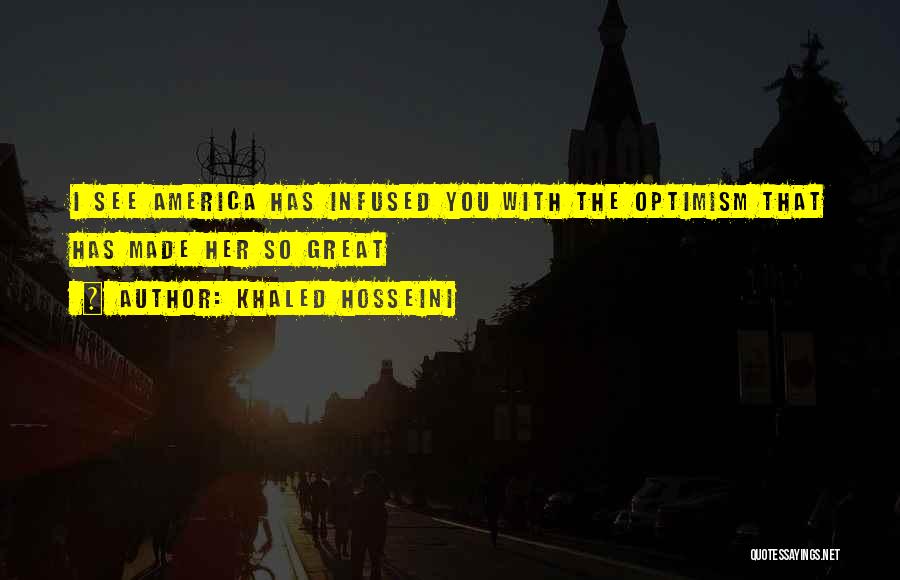 Khaled Hosseini Quotes: I See America Has Infused You With The Optimism That Has Made Her So Great