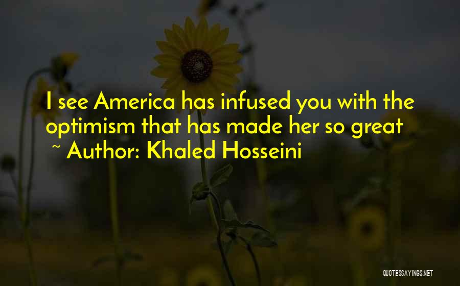 Khaled Hosseini Quotes: I See America Has Infused You With The Optimism That Has Made Her So Great