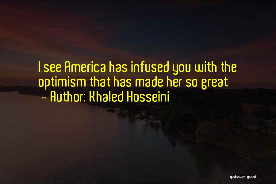 Khaled Hosseini Quotes: I See America Has Infused You With The Optimism That Has Made Her So Great