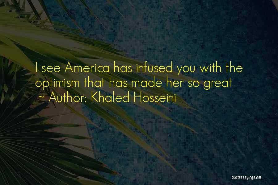 Khaled Hosseini Quotes: I See America Has Infused You With The Optimism That Has Made Her So Great