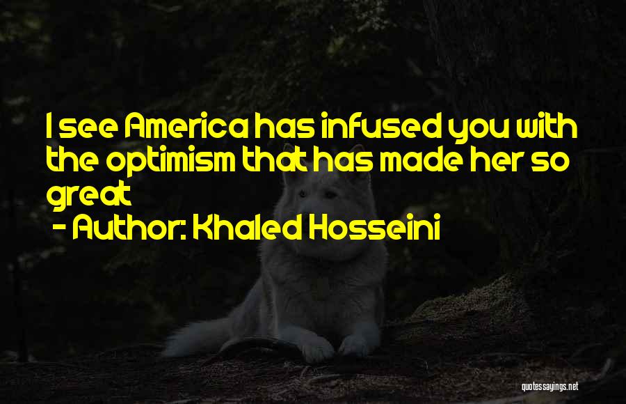 Khaled Hosseini Quotes: I See America Has Infused You With The Optimism That Has Made Her So Great