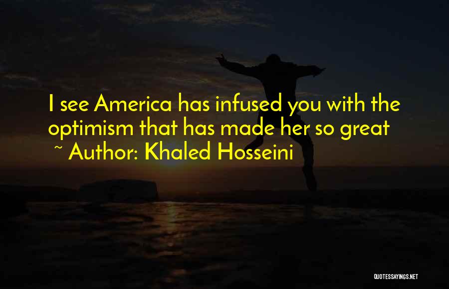 Khaled Hosseini Quotes: I See America Has Infused You With The Optimism That Has Made Her So Great