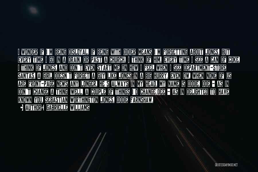 Gabrielle Williams Quotes: I Wonder If I'm Being Disloyal, If Being With Didier Means I'm Forgetting About Jones. But Every Time I Go