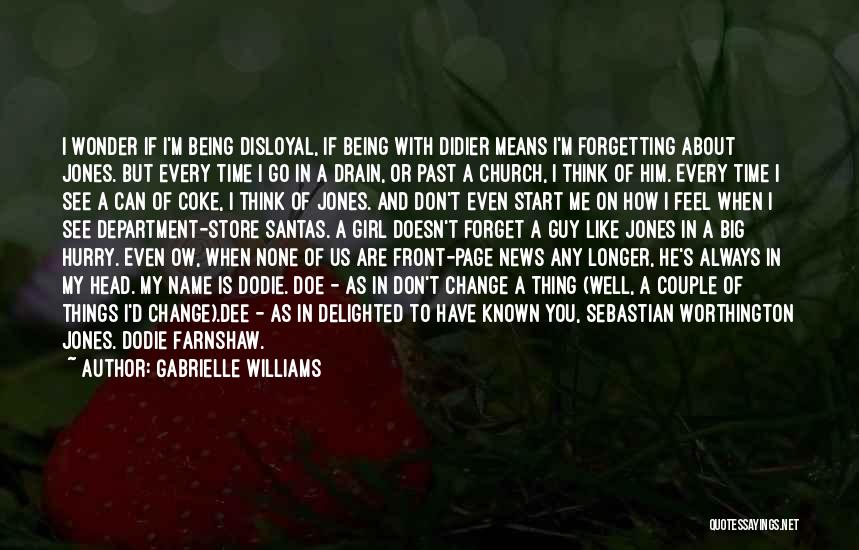 Gabrielle Williams Quotes: I Wonder If I'm Being Disloyal, If Being With Didier Means I'm Forgetting About Jones. But Every Time I Go