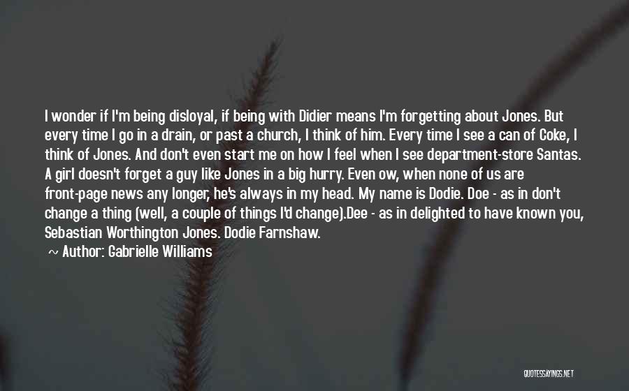 Gabrielle Williams Quotes: I Wonder If I'm Being Disloyal, If Being With Didier Means I'm Forgetting About Jones. But Every Time I Go