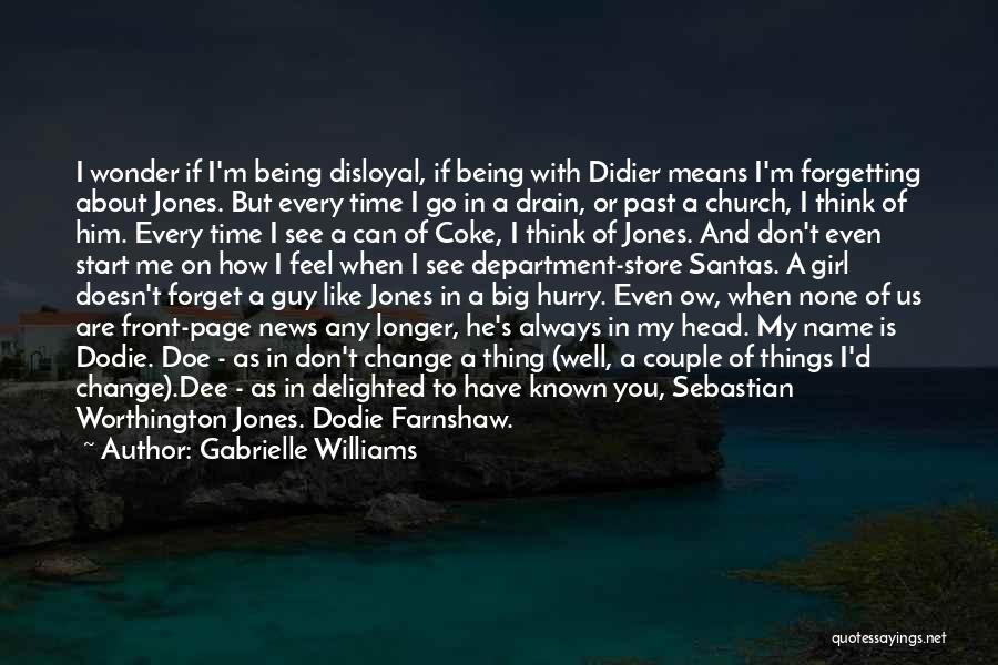 Gabrielle Williams Quotes: I Wonder If I'm Being Disloyal, If Being With Didier Means I'm Forgetting About Jones. But Every Time I Go