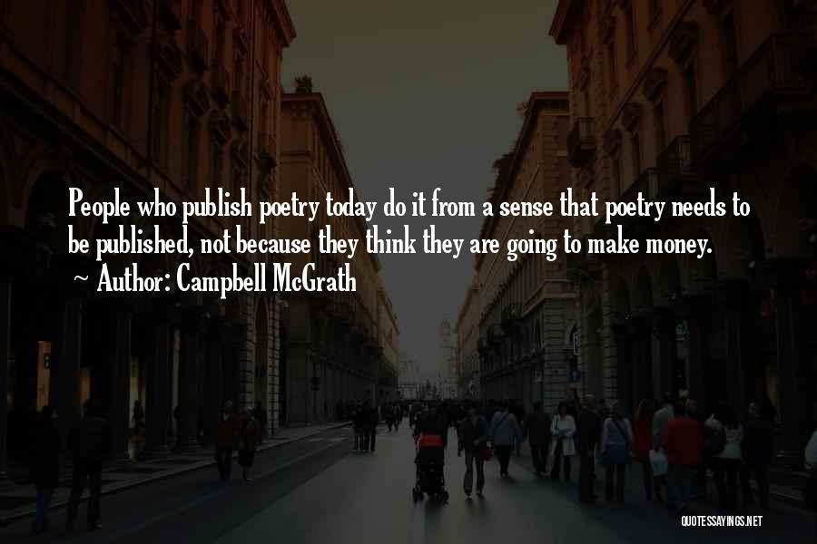 Campbell McGrath Quotes: People Who Publish Poetry Today Do It From A Sense That Poetry Needs To Be Published, Not Because They Think