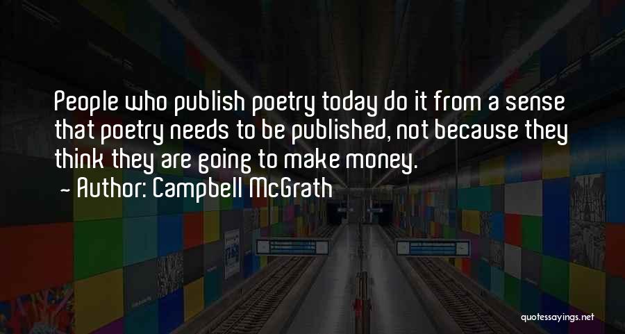 Campbell McGrath Quotes: People Who Publish Poetry Today Do It From A Sense That Poetry Needs To Be Published, Not Because They Think